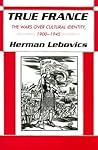 True France: The Wars over Cultural Identity, 1900–1945