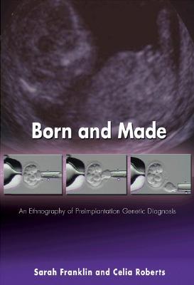 Born and Made: An Ethnography of Preimplantation Genetic Diagnosis (In-Formation)