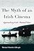 The Myth of an Irish Cinema: Approaching Irish-Themed Films (Irish Studies)