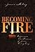 Becoming Fire by Jeanie Miley