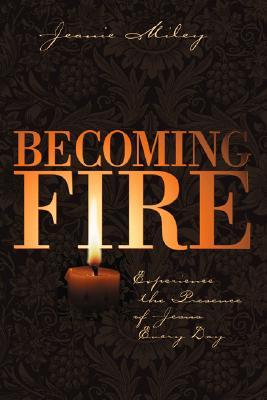 Becoming Fire: Experience the Presence of Jesus Every Day (Paperback)