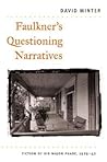 Faulkner's Questioning Narratives: Fiction of His Major Phase, 1929-42 Faulkner's Questioning Narratives: Fiction of His Major Phase, 1929-42