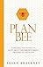 Plan Bee: Everything You Ever Wanted to Know About the Hardest-Working Creatures on the Planet