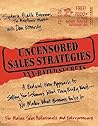 Uncensored Sales Strategies: A Radical New Approach to Selling Your Customers What They Really Want - No Matter What Business You're In