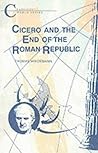 Cicero and the End of the Roman Republic (Classical World) Cicero and the End of the Roman Republic (Classical World)