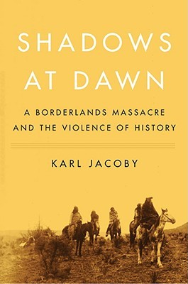 Shadows at Dawn: A Borderlands Massacre and the Violence of History (Hardcover)