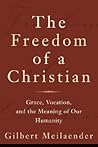Freedom of a Christian, The: Grace, Vocation, and the Meaning of Our Humanity