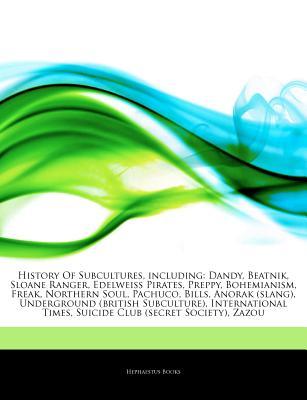 Articles on History of Subcultures, Including: Dandy, Beatnik, Sloane Ranger, Edelweiss Pirates, Preppy, Bohemianism, Freak, Northern Soul, Pachuco, Bills, Anorak (Slang), Underground (British Subculture), International Times