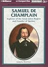 Samuel De Champlain: Explorer of the Great Lakes Region and Founder of Quebec (The Library of Explorers and Exploration) Samuel De Champlain: Explorer of the Great Lakes Region and Founder of Quebec (The Library of Explorers and Exploration)