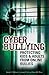 Cyber Bullying: Protecting Kids and Adults from Online Bullies