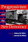 Progressivism and the New Democracy (Political Development of the American Nation: Studies in Politics and History) Progressivism and the New Democracy (Political Development of the American Nation: Studies in Politics and History)