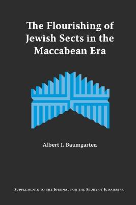 The Flourishing of Jewish Sects in the Maccabean Era: An Interpretation (Supplements to the Journal for the Study of Judaism)