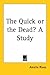 The Quick or the Dead? A Study