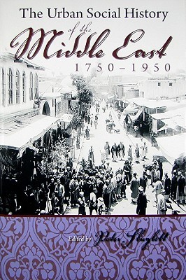 The Urban Social History of the Middle East, 1750-1950 (Modern Intellectual and Political History of the Middle East)