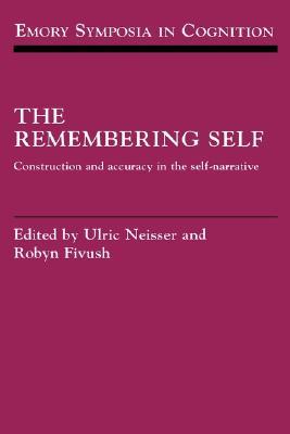 The Remembering Self: Construction and Accuracy in the Self-Narrative (Emory Symposia in Cognition, Series Number 6)