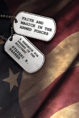Faith and Magick in the Armed Forces: A Handbook for Pagans in the Military (Paperback)