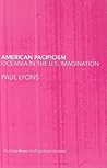 American Pacificism: Oceania in the U.S. Imagination (Routledge Research in Postcolonial Literatures)
