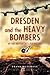 Dresden and the Heavy Bombers by Frank Musgrove