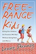 Free-Range Kids: Giving Our Children the Freedom We Had Without Going Nuts With Worry