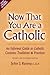 Now That You Are a Catholic: An Informal Guide to Catholic Customs, Traditions, and Practices, Revised and Expanded