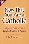 Now That You Are a Catholic: An Informal Guide to Catholic Customs, Traditions, and Practices, Revised and Expanded Now That You Are a Catholic: An Informal Guide to Catholic Customs, Traditions, and Practices, Revised and Expanded