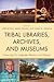 Tribal Libraries, Archives, and Museums: Preserving Our Language, Memory, and Lifeways
