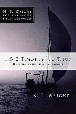 1 & 2 Timothy and Titus: 12 Studies for Individuals and Groups (N. T. Wright for Everyone Bible Study Guides)