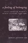 A Feeling of Belonging: Asian American Women's Public Culture, 1930-1960 (American History and Culture, 3) A Feeling of Belonging: Asian American Women's Public Culture, 1930-1960 (American History and Culture, 3)