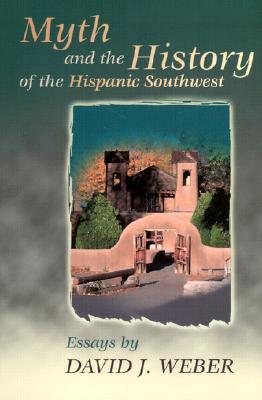 Myth and the History of the Hispanic Southwest (Calvin P. Horn Lectures in Western History and Culture Series)