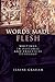 Words Made Flesh: Writings ...