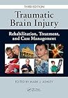 Traumatic Brain Injury: Rehabilitation, Treatment, and Case Management, Third Edition