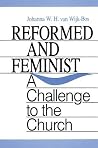 Reformed and Feminist: A Challenge to the Church Reformed and Feminist: A Challenge to the Church