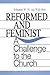 Reformed and Feminist: A Challenge to the Church