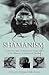 Shamanism: Traditional and Contemporary Approaches to the Mastery of Spirits and Healing