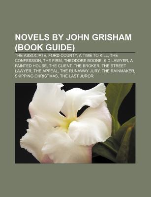 Novels by John Grisham (Book Guide): The Associate, Ford County, a Time to Kill, the Confession, the Firm, Theodore Boone: Kid Lawyer