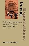 Rising Expectations: Urban Congregations, Welfare Reform, and Civic Life Rising Expectations: Urban Congregations, Welfare Reform, and Civic Life