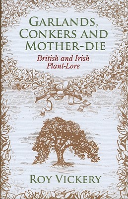 Garlands, Conkers and Mother-Die: British and Irish Plant-lore (Hardcover)