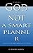 God Is Not a Smart Planner