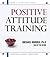 Positive Attitude Training: Self-Mastery Made Easy