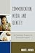 Communication, Media, and Identity: A Christian Theory of Communication (Communication, Culture, and Religion)