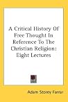 A Critical History Of Free Thought In Reference To The Christian Religion: Eight Lectures