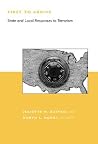 First to Arrive: State and Local Response to Terrorism (Bcsia Studies in International Security) First to Arrive: State and Local Response to Terrorism (Bcsia Studies in International Security)