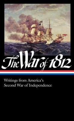 The War of 1812: Writings from America's Second War of Independence (Hardcover)