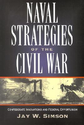 Naval Strategies in the Civil War: Confederate Innovations and Federal Opportunism (Paperback)
