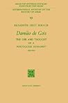 Damião de Gois: The Life and Thought of a Portuguese Humanist, 1502–1574 (International Archives of the History of Ideas Archives internationales d'histoire des idées, 19)
