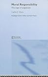 Moral Responsibility: The Ways of Scepticism (Routledge Studies in Ethics and Moral Theory) Moral Responsibility: The Ways of Scepticism (Routledge Studies in Ethics and Moral Theory)