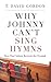 Why Johnny Can’t Sing Hymns...