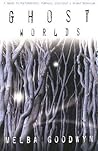 Ghost Worlds by Melba Goodwyn Ghost Worlds by Melba Goodwyn