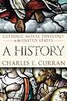 Catholic Moral Theology in the United States: A History (Moral Traditions) Catholic Moral Theology in the United States: A History (Moral Traditions)