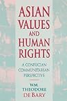 Asian Values and Human Rights: A Confucian Communitarian Perspective (Wing-Tsit Chan Memorial Lectures) Asian Values and Human Rights: A Confucian Communitarian Perspective (Wing-Tsit Chan Memorial Lectures)